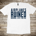 Airplanes Ruined Life T-Shirt
