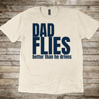 Dad Flies Better than he Drives T-Shirt