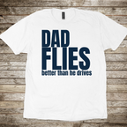 Dad Flies Better than he Drives T-Shirt