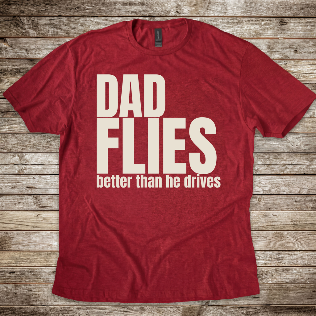 Dad Flies Better than he Drives T-Shirt