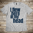 I Flew Here In My Head T-Shirt