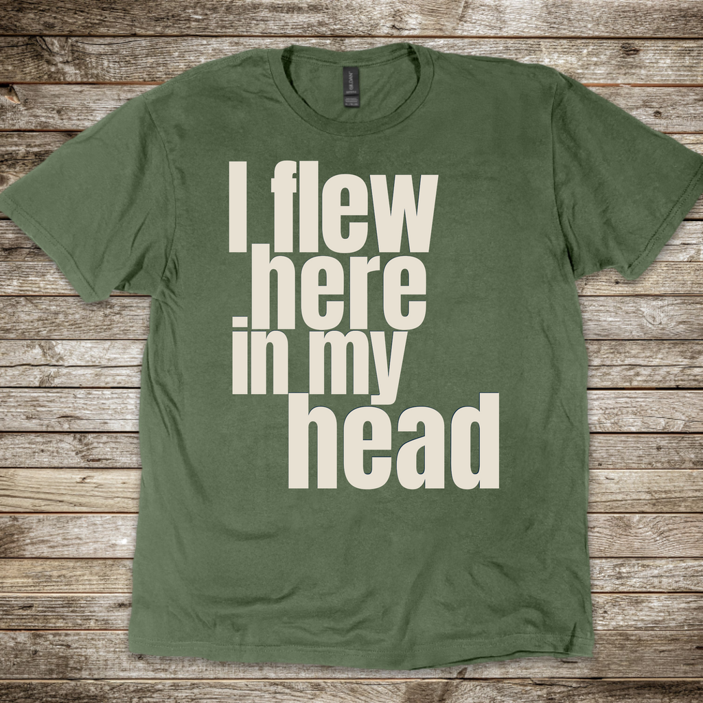 I Flew Here In My Head T-Shirt
