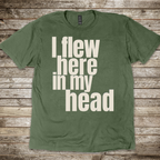 I Flew Here In My Head T-Shirt