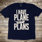 I Have Plane Plans T-Shirt