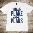 I Have Plane Plans T-Shirt