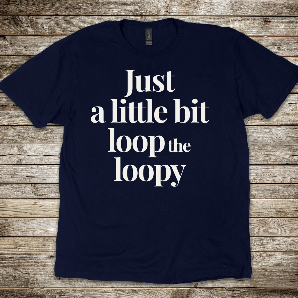 Just a Bit Loop-The-Loopy T-shirt