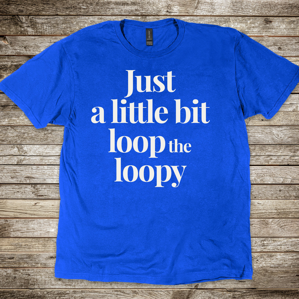 Just a Bit Loop-The-Loopy T-shirt