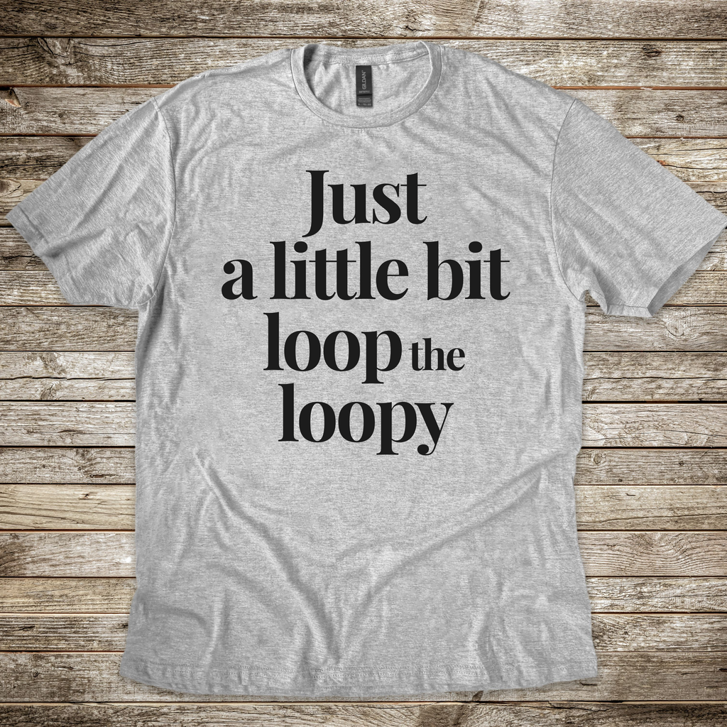 Just a Bit Loop-The-Loopy T-shirt