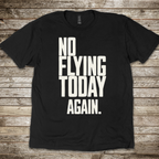 No Flying Today Again T-Shirt