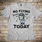 No Flying Today T-shirt