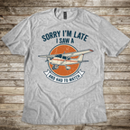 Sorry I'm Late T-shirt
