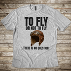 To Fly or Not to Fly T-shirt