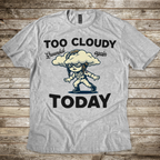 Too Cloudy Today T-shirt