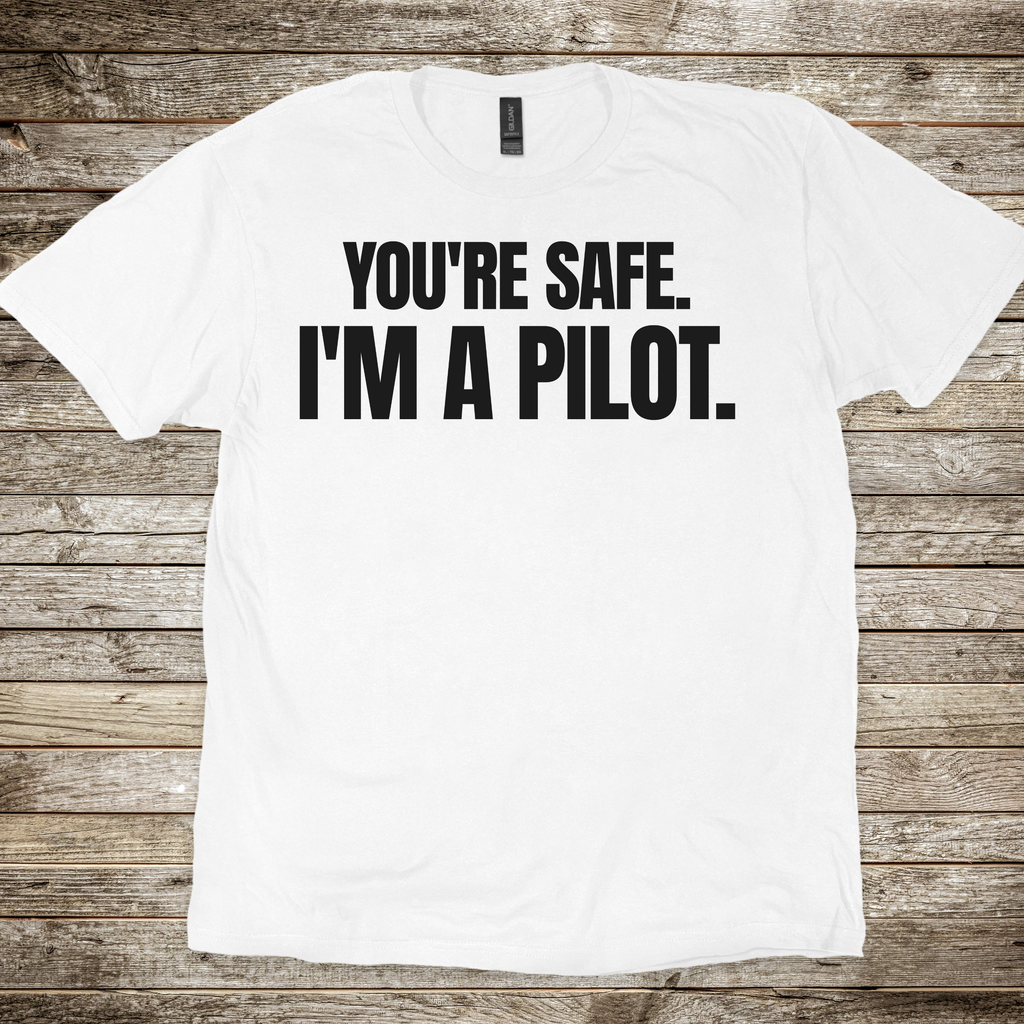 You're Safe I'm a Pilot T-shirt