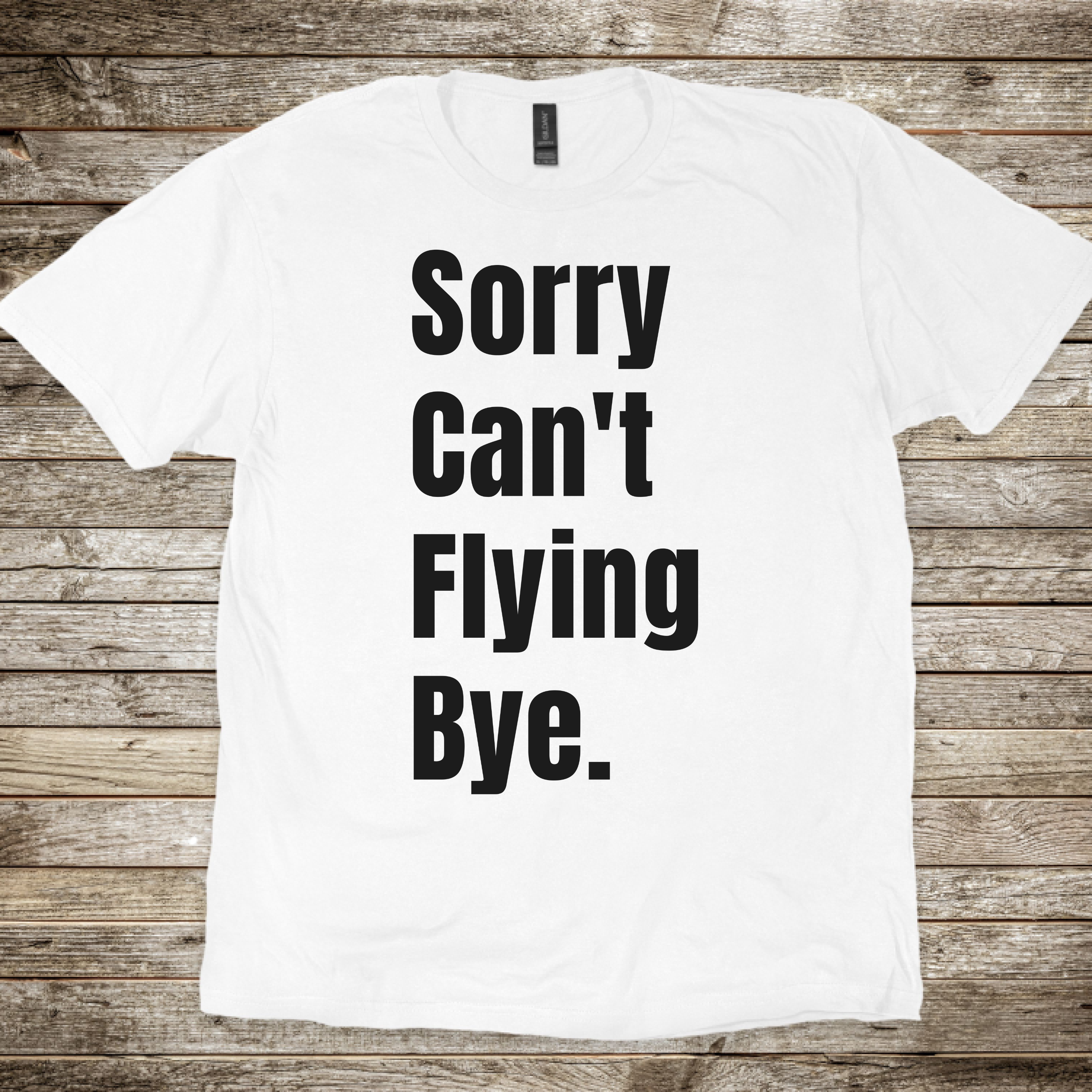 Sorry Can't Flying Bye T-shirt