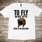 To Fly or Not to Fly T-shirt