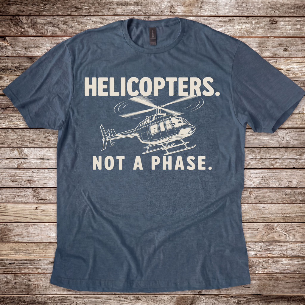 Helicopters. Not a Phase. T-Shirt