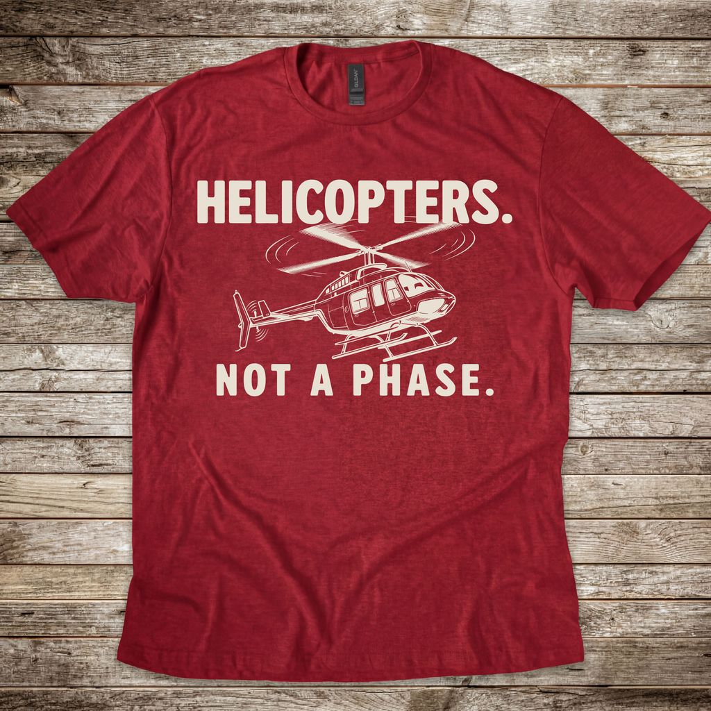 Helicopters. Not a Phase. T-Shirt