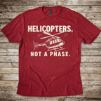 Helicopters. Not a Phase. T-Shirt