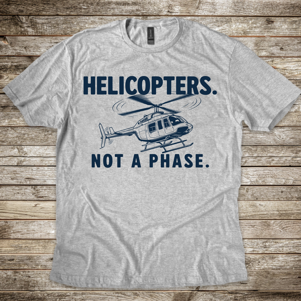 Helicopters. Not a Phase. T-Shirt