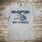 Helicopters. Not a Phase. T-Shirt