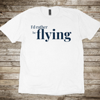 I'd Rather be Flying T-Shirt