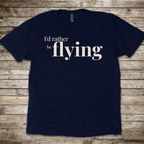 I'd Rather be Flying T-Shirt