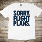 Sorry. Flight Plans T-Shirt
