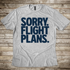 Sorry. Flight Plans T-Shirt
