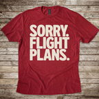 Sorry. Flight Plans T-Shirt