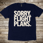 Sorry. Flight Plans T-Shirt