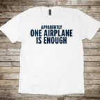 Apparently One Airplane is Enough. T-Shirt