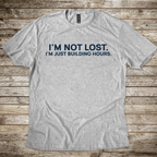 I'm Not Lost I'm Just Building Hours T-Shirt
