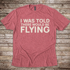 I Was Told There Would Be Flying T-Shirt