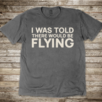 I Was Told There Would Be Flying T-Shirt