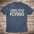 I Was Told There Would Be Flying T-Shirt