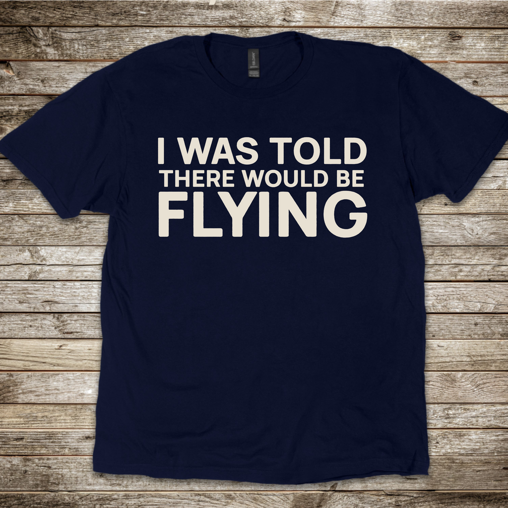I Was Told There Would Be Flying T-Shirt