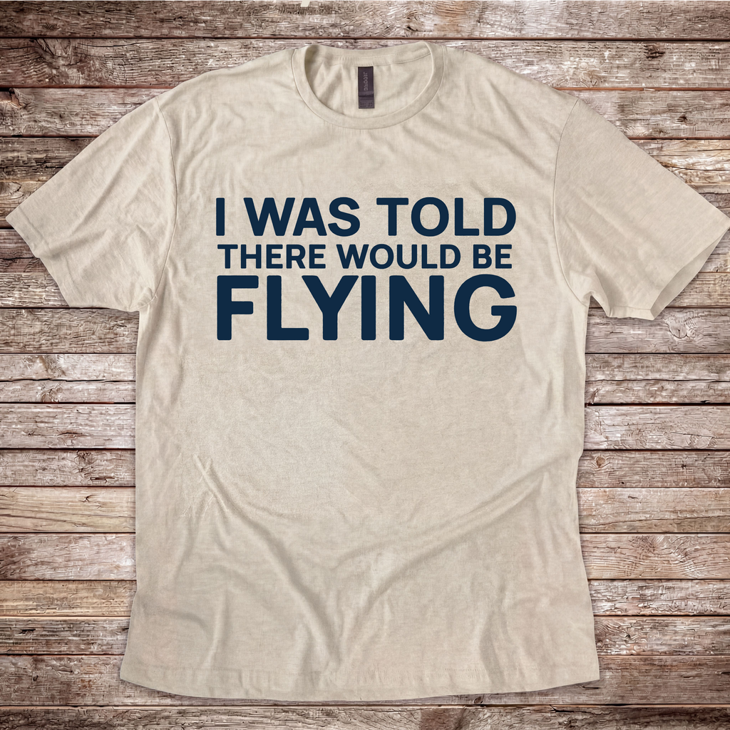 I Was Told There Would Be Flying T-Shirt