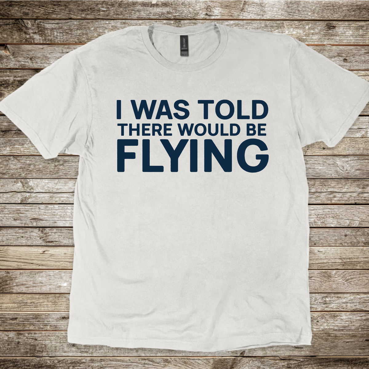 I Was Told There Would Be Flying T-Shirt