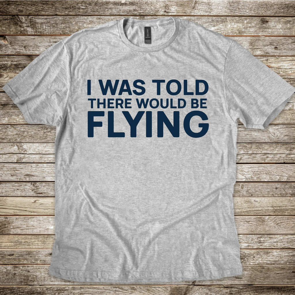 I Was Told There Would Be Flying T-Shirt