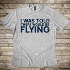 I Was Told There Would Be Flying T-Shirt