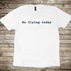 No Flying Today T-Shirt