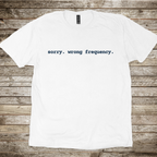 Sorry. Wrong Frequency T-Shirt