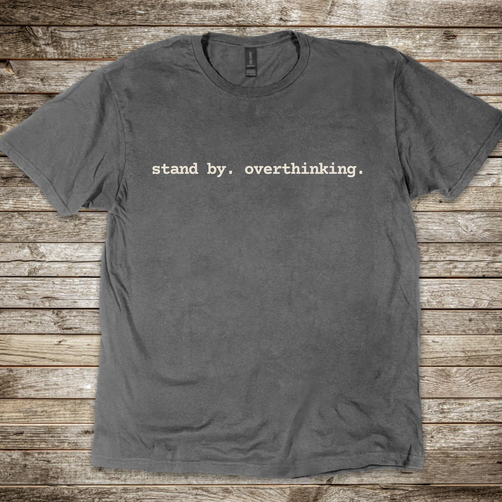 Stand By. Overthinking. T-Shirt