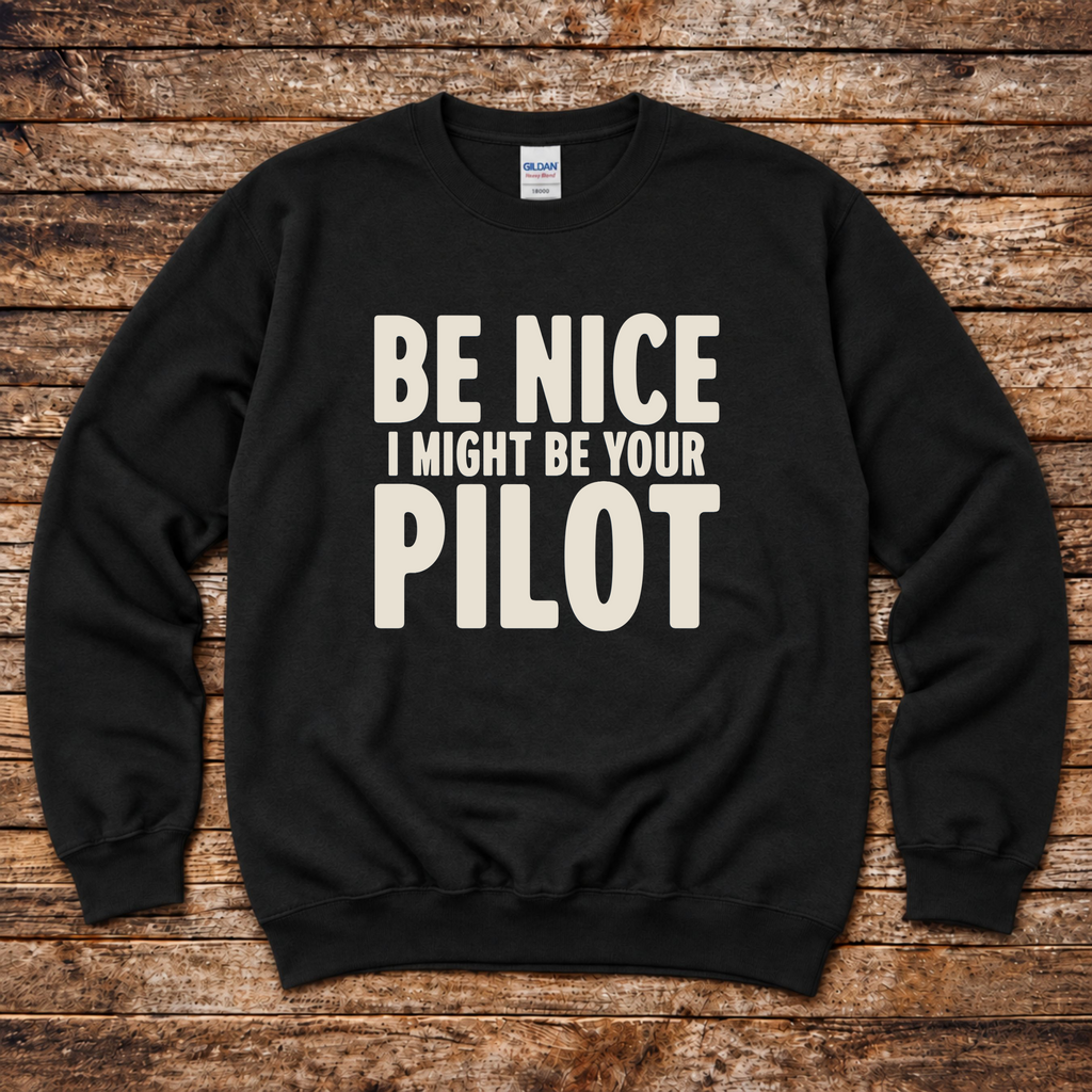 Be Nice I Might Be Your Pilot sweatshirt for airline pilots