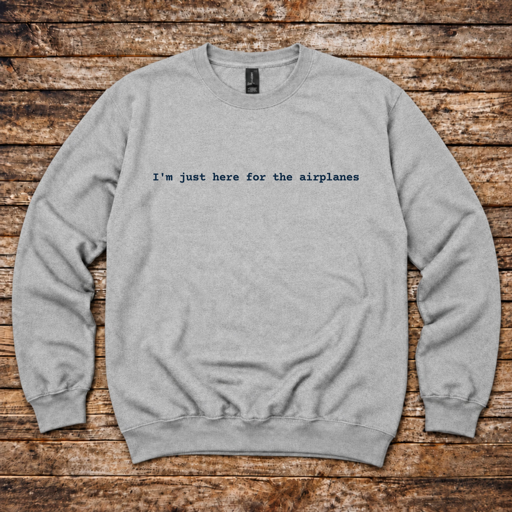 I'm Just Here for the Airplanes sweatshirt for pilots