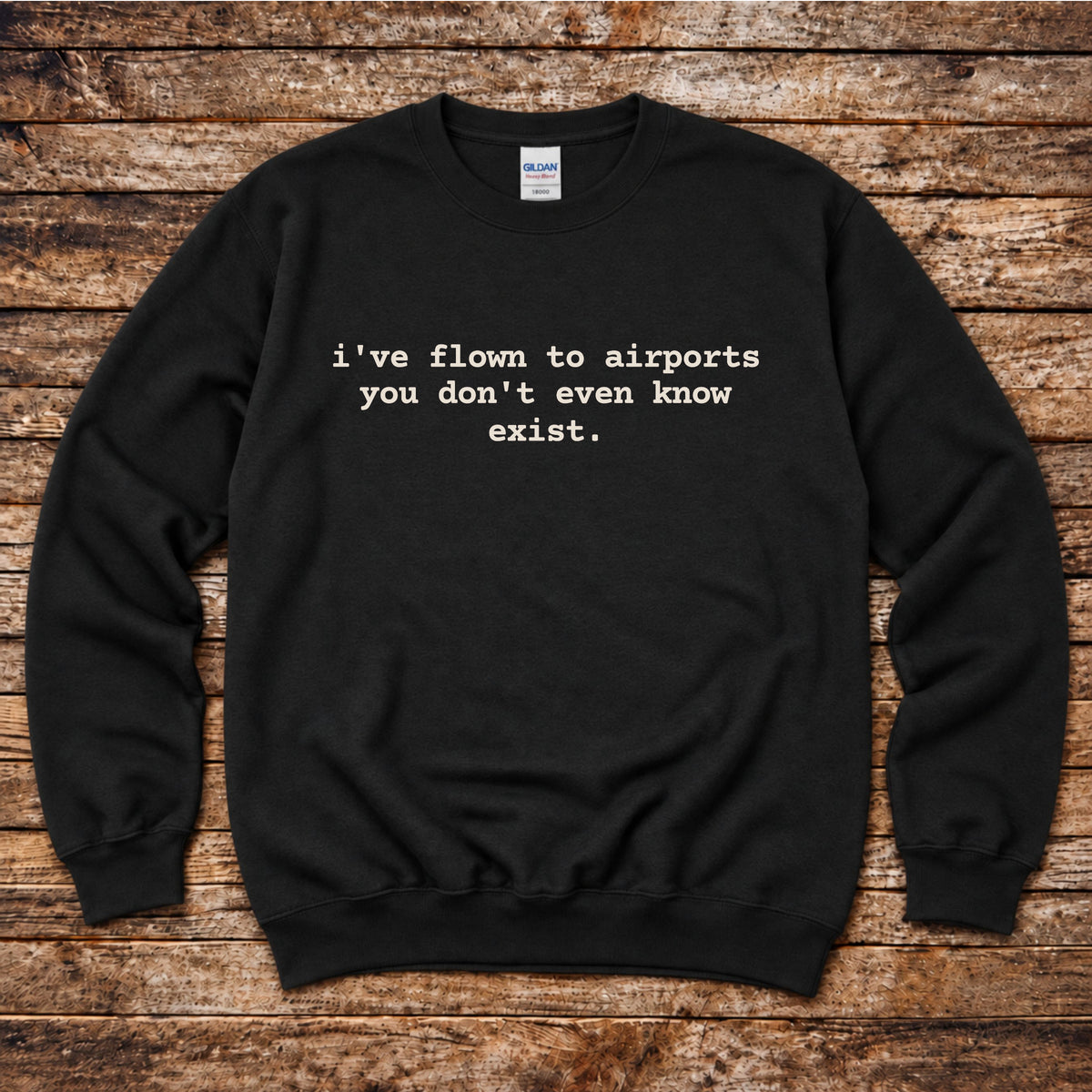 I've Flown to Airports you don't even know exist Sweatshirt
