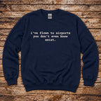 I've Flown to Airports you don't even know exist Sweatshirt