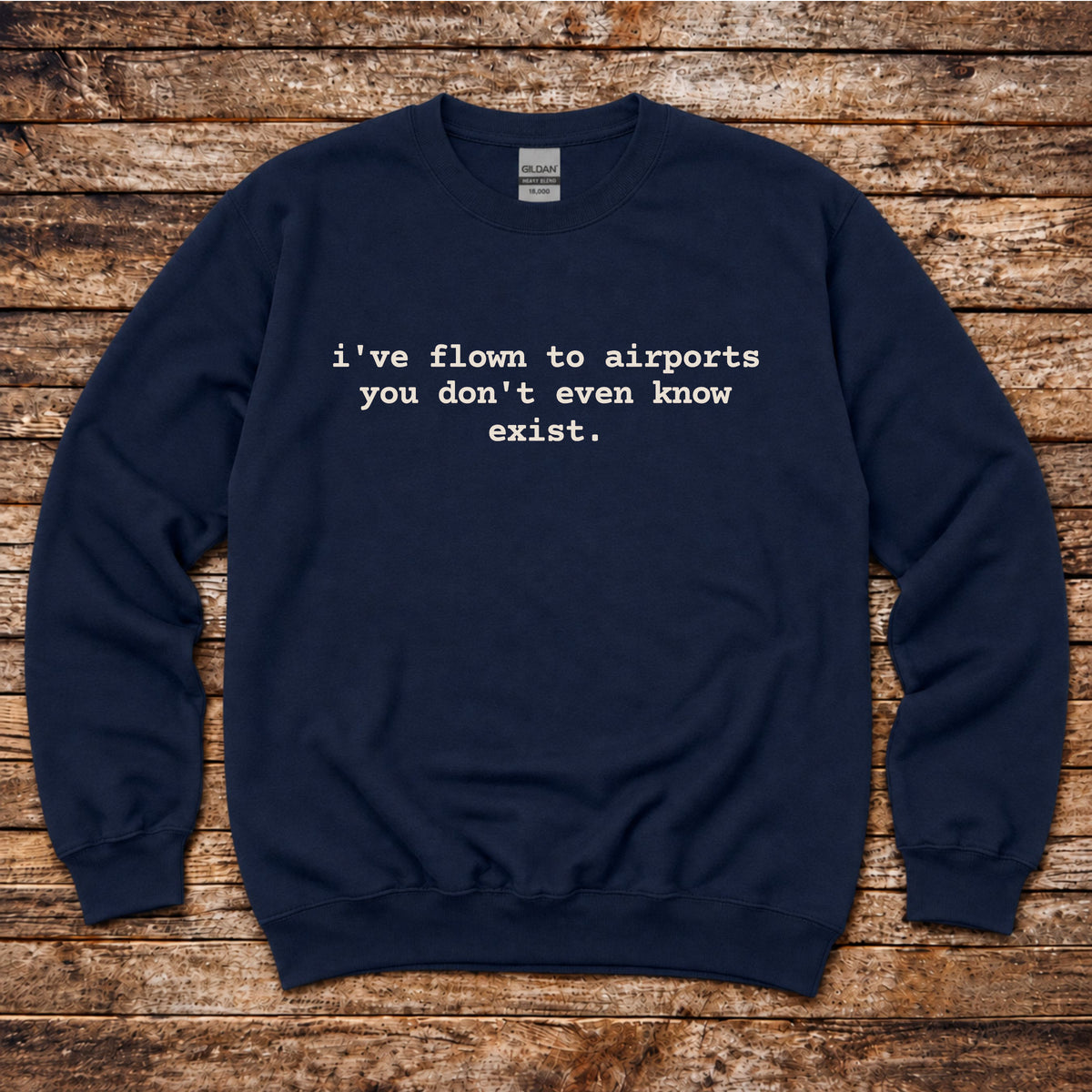I've Flown to Airports you don't even know exist Sweatshirt