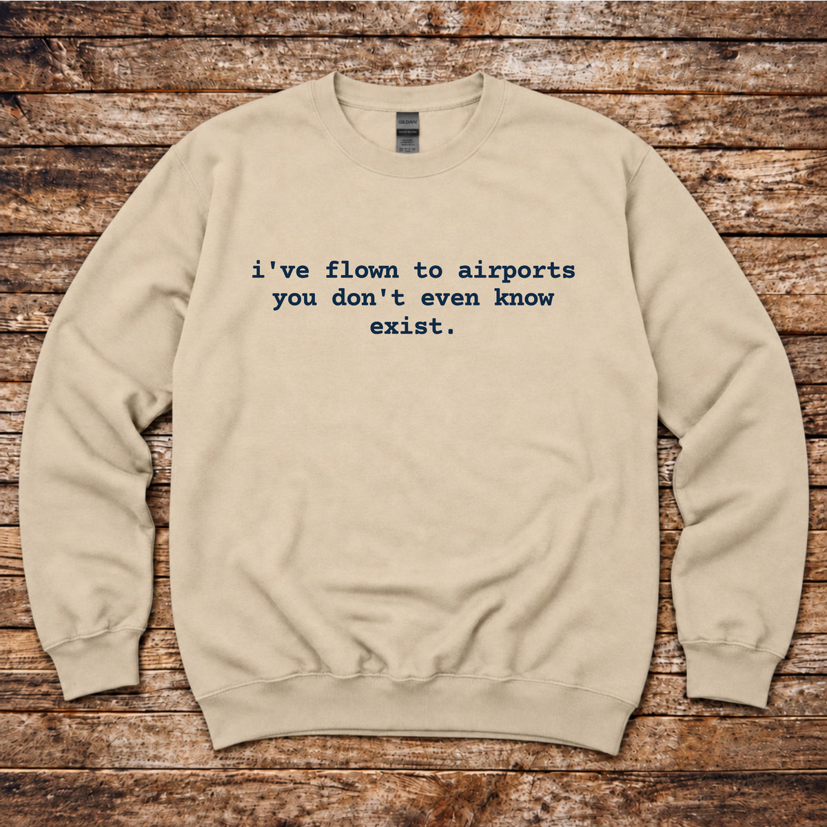I've Flown to Airports you don't even know exist Sweatshirt